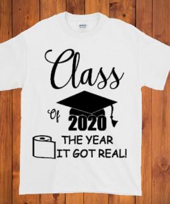 Class Of 2020 The Year It Got Real - Funny Senior Shirt - Graduation 2020