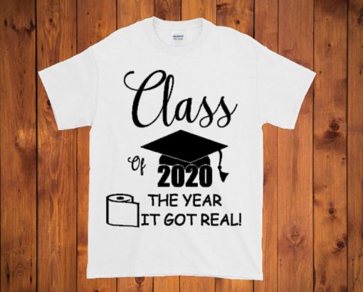 Class Of 2020 The Year It Got Real - Funny Senior Shirt - Graduation 2020