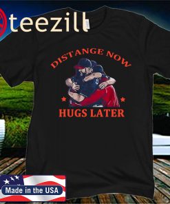 DISTANCE NOW HUGS LATER UNISEX SHIRT