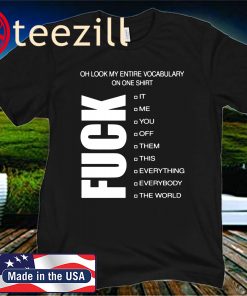 FUCK OH LOOK MY ENTIRE VOCABULARY ON ONE UNISEX SHIRT