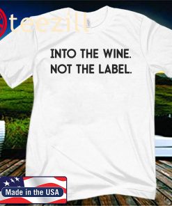 Into The Wine Not The Label T-Shirt Shirt