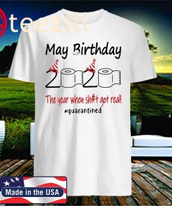 May Birthday 2020 The Year Where Shit Got Real T-Shirt – Birthday Quatantined 2020 Shirt