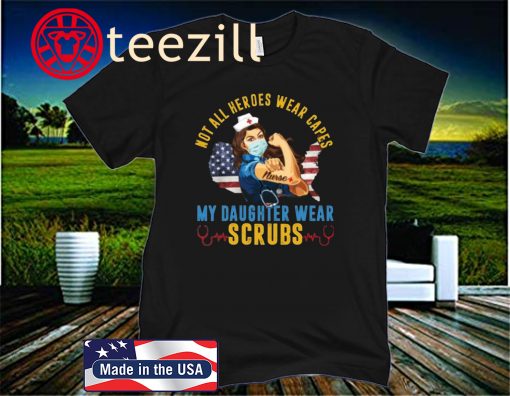 Not All Heroes Wear Capes My Daughter Wears Scrubs T-Shirt – Proud Nurse 2020 Tee Shirt