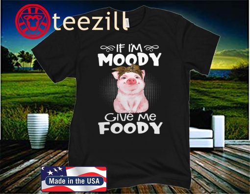Pig If I'm Moody Give Me Foody 2020 T-Shirt