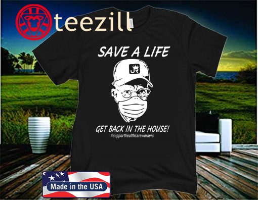 Save A Life Get Back In The House 2020 Shirt
