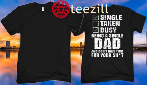 Single Taken Busy Being A Single Dad And Don't Have Time For Your T-Shit Father day 2020 Shirt