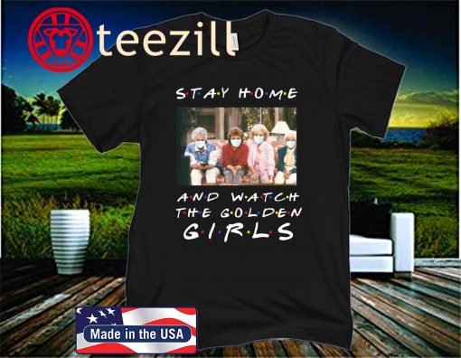 Stay home and watch the Golden Girls 2020 T-Shirt