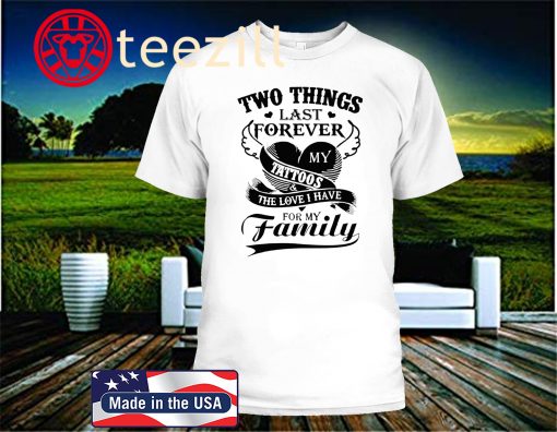 Two Things Last Forever My Tattoos The Love I Have For My Family 2020 T-Shirt