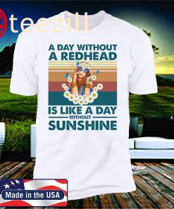A Day Without A Redhead Is Like A Day Without Sunshine Gift T-Shirt