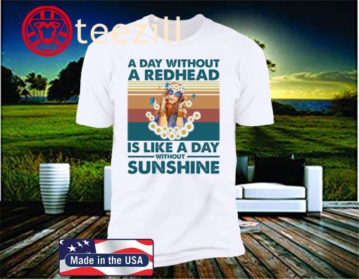 A Day Without A Redhead Is Like A Day Without Sunshine Gift T-Shirt