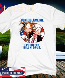Bill N' Opus For President Don't Blame Me I Voted For Bill N' Opus Unisex Shirt