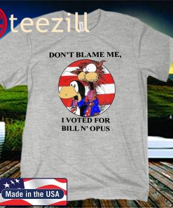 Don't Blame Me, I Voted for Bill N' Opus 2020 Shirt
