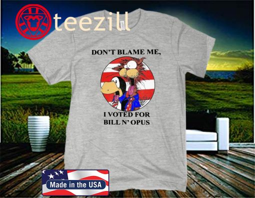 Don't Blame Me, I Voted for Bill N' Opus 2020 Shirt