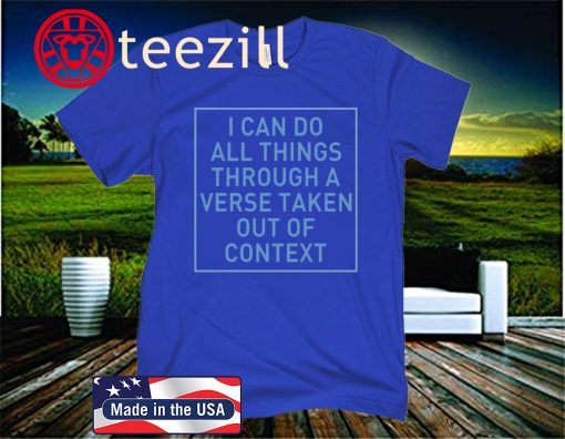 I Can Do All Things Through A Verse Taken Out Of Context 2020 Shirt