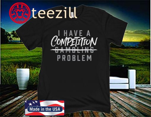 I Have A Competition Problem 2020 T-Shirt