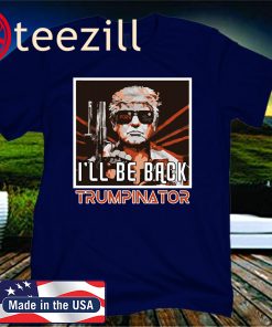 I’ll Be Back Trumpinator 2020 T-Shirt Trump US President Elections Vote Republican