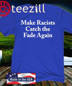 Make Racists Catch The Fade Again US T-Shirt