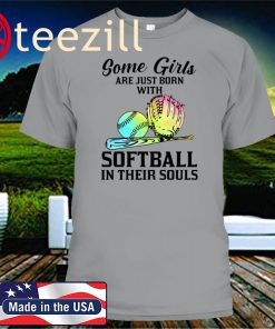 SOME GIRLS ARE JUST BORN WITH SOFTBALL IN THEIR SOULS 2020 T-SHIRTS