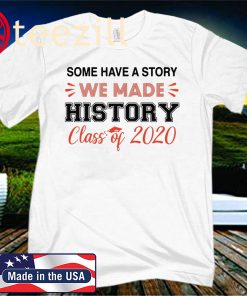 Some Have A Story We Made History Class Of 2020 Classic T-Shirts