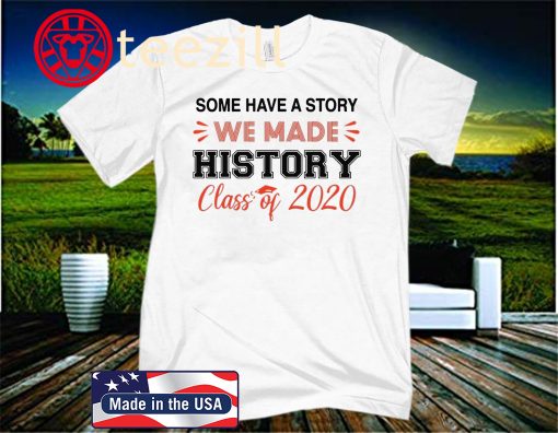 Some Have A Story We Made History Class Of 2020 Classic T-Shirts