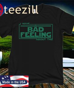 Star Wars Shirt - I Have A Bad Feeling About This