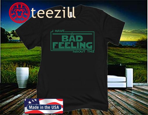 Star Wars Shirt - I Have A Bad Feeling About This
