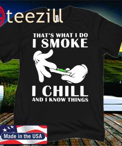 THAT'S WHAT I DO I SMOKE I CHILL AND I KNOW THINGS 2020 SHIRT