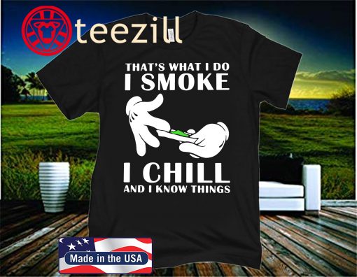 THAT'S WHAT I DO I SMOKE I CHILL AND I KNOW THINGS 2020 SHIRT