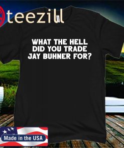 WHAT THE HELL DID YOU TRADE JAY BUHNER FOR? SHIRT