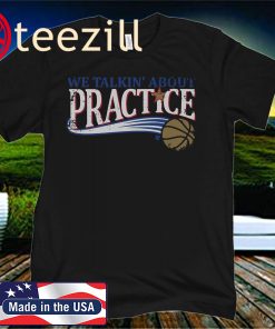 We Talkin' About Practice T-Shirt - Philadelphia Basketball