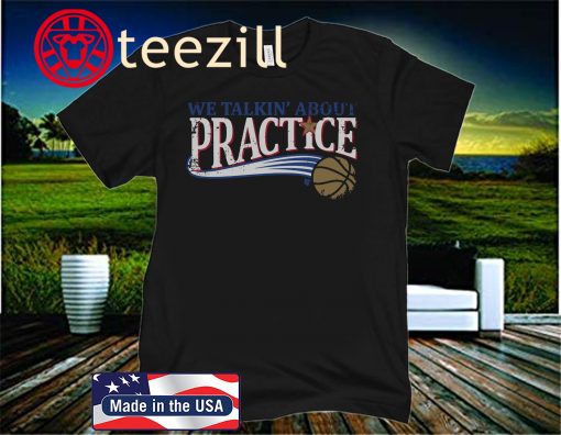 We Talkin' About Practice T-Shirt - Philadelphia Basketball