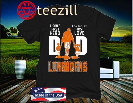 A Son’s First Hero A Daughter’s First Love Dad Texas Longhorns Gift Dad 2020 Shirt