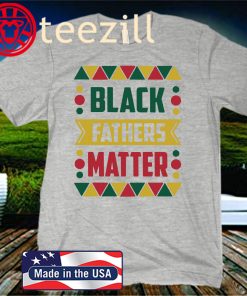 Black Fathers Matter Color Uniex Shirt