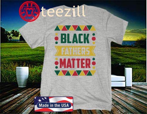 Black Fathers Matter Color Uniex Shirt