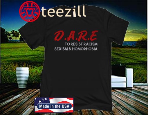 Dare To Resist Racism Sexism Homophobia Official T-Shirt