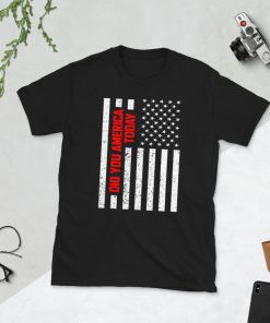 Did You America Today 4th july Shirt Man WOmen Independence Day Patriotic Shirt Fourth of July Shirt Merica Stars and Stripes American flag