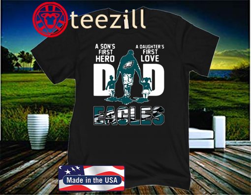 Philadelphia Eagles Dad a Sons First Hero a Daughters First Love Gift Father's Day Shirts