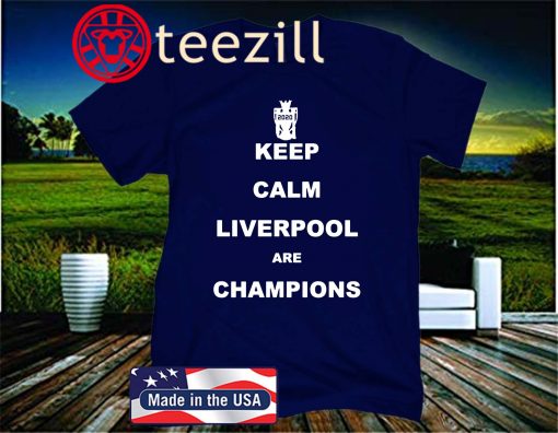 Keep Calm Liverpool FC Are Champions 2019 - 2020 Gift Shirt