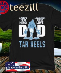 North Carolina Tar Heels Dad A Son's First Hero A Daughter's First Love Happy Father's Shirts