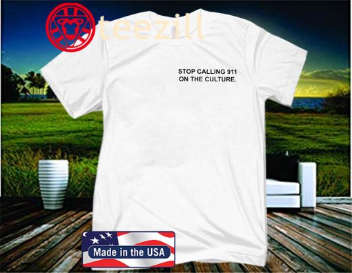 STOP CALLING 911 ON THE CULTURE 2020 SHIRT