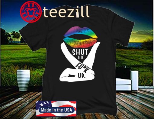 Shut The Fuck Up LGBT Pride Rainbow Lip Proud LGBT Gift Shirt