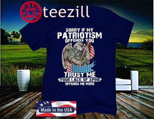 Sorry if My Patriotism Offends You, Trust me Your Lack of Spine Offends me More Classic TShirt