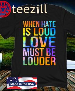 When Hate Is Loud Love Must Be Louder 2020 Shirt