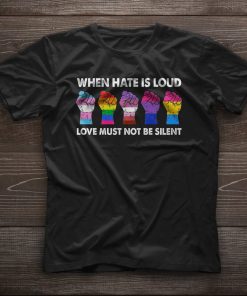 When Hate is Loud Love Must Not Be Silent LGBT Pride Shirt lgbt support peace love mom hugs resist shirt gay shirt lesbian human is right