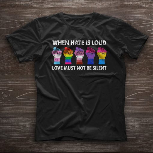 When Hate is Loud Love Must Not Be Silent LGBT Pride Shirt lgbt support peace love mom hugs resist shirt gay shirt lesbian human is right