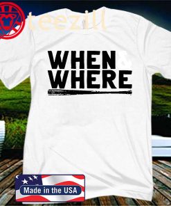 When and Where Shirt