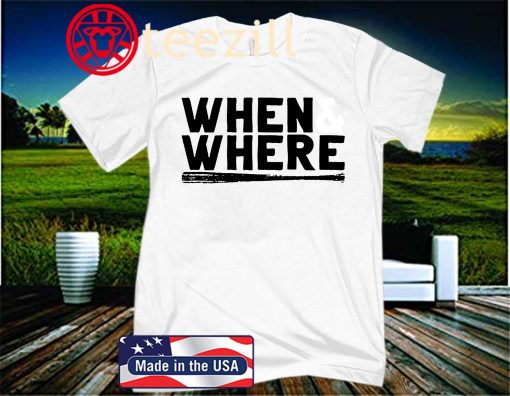 When and Where Shirt