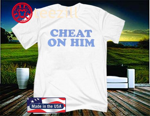 CHEAT ON HIM CROPPED 2020 SHIRT