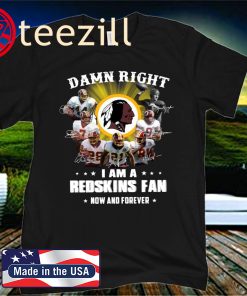 Damn right I am a Redskins fan now and forever signatures Official T-shirt