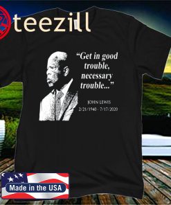 US Good Trouble John Lewis 02/21/1940 07/17/2020 T-Shirt